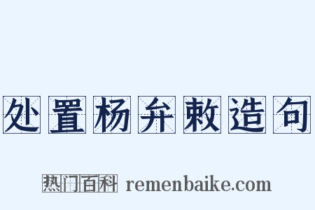 处置杨弁敕造句是什么意思的图片